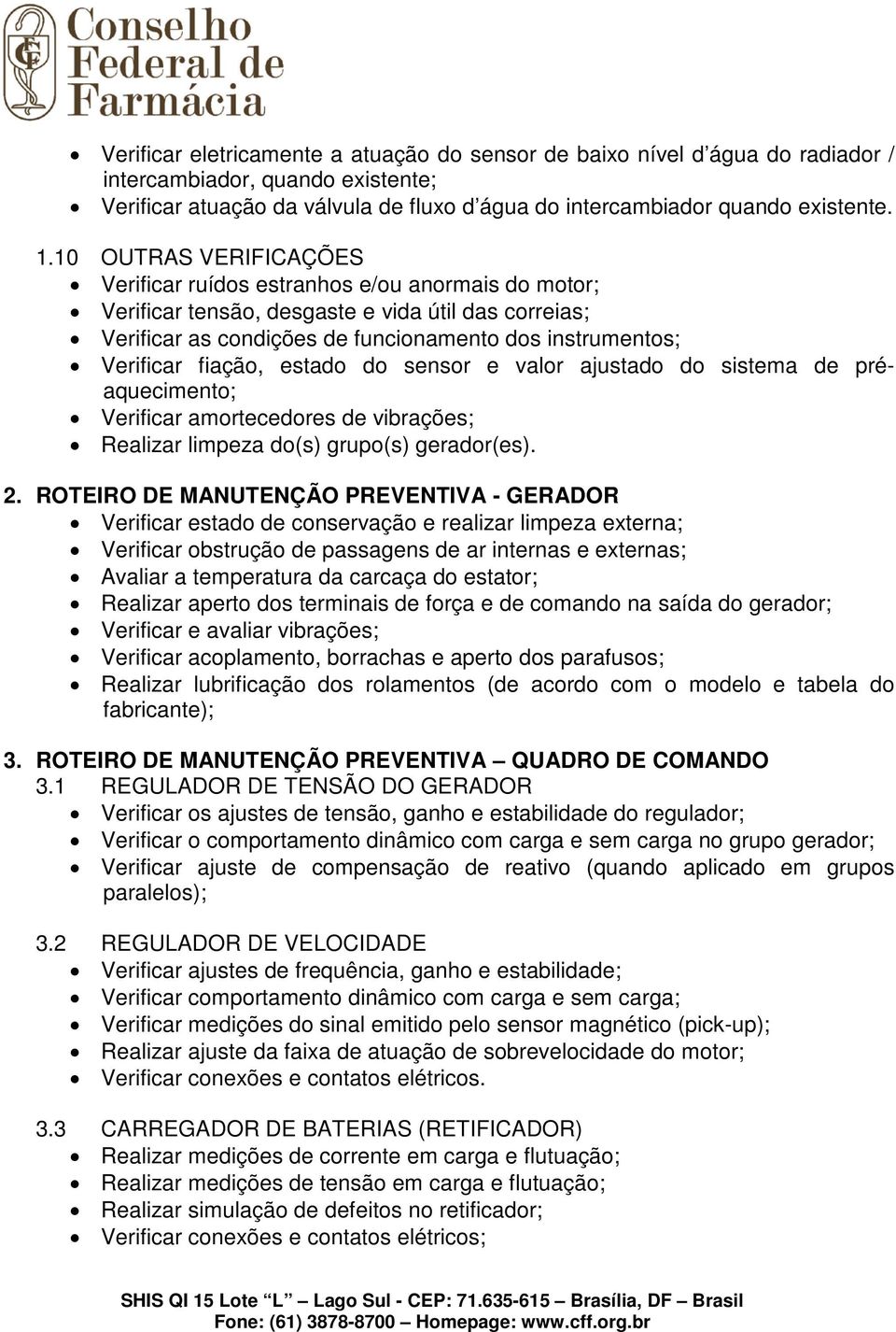 fiação, estado do sensor e valor ajustado do sistema de préaquecimento; Verificar amortecedores de vibrações; Realizar limpeza do(s) grupo(s) gerador(es). 2.