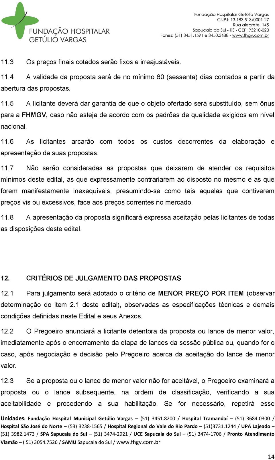 5 A licitante deverá dar garantia de que o objeto ofertado será substituído, sem ônus para a FHMGV, caso não esteja de acordo com os padrões de qualidade exigidos em nível nacional. 11.