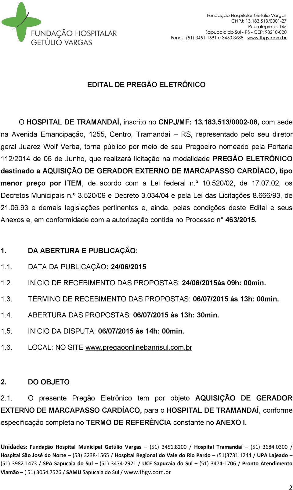 de 06 de Junho, que realizará licitação na modalidade PREGÃO ELETRÔNICO destinado a AQUISIÇÃO DE GERADOR EXTERNO DE MARCAPASSO CARDÍACO, tipo menor preço por ITEM, de acordo com a Lei federal n.º 10.