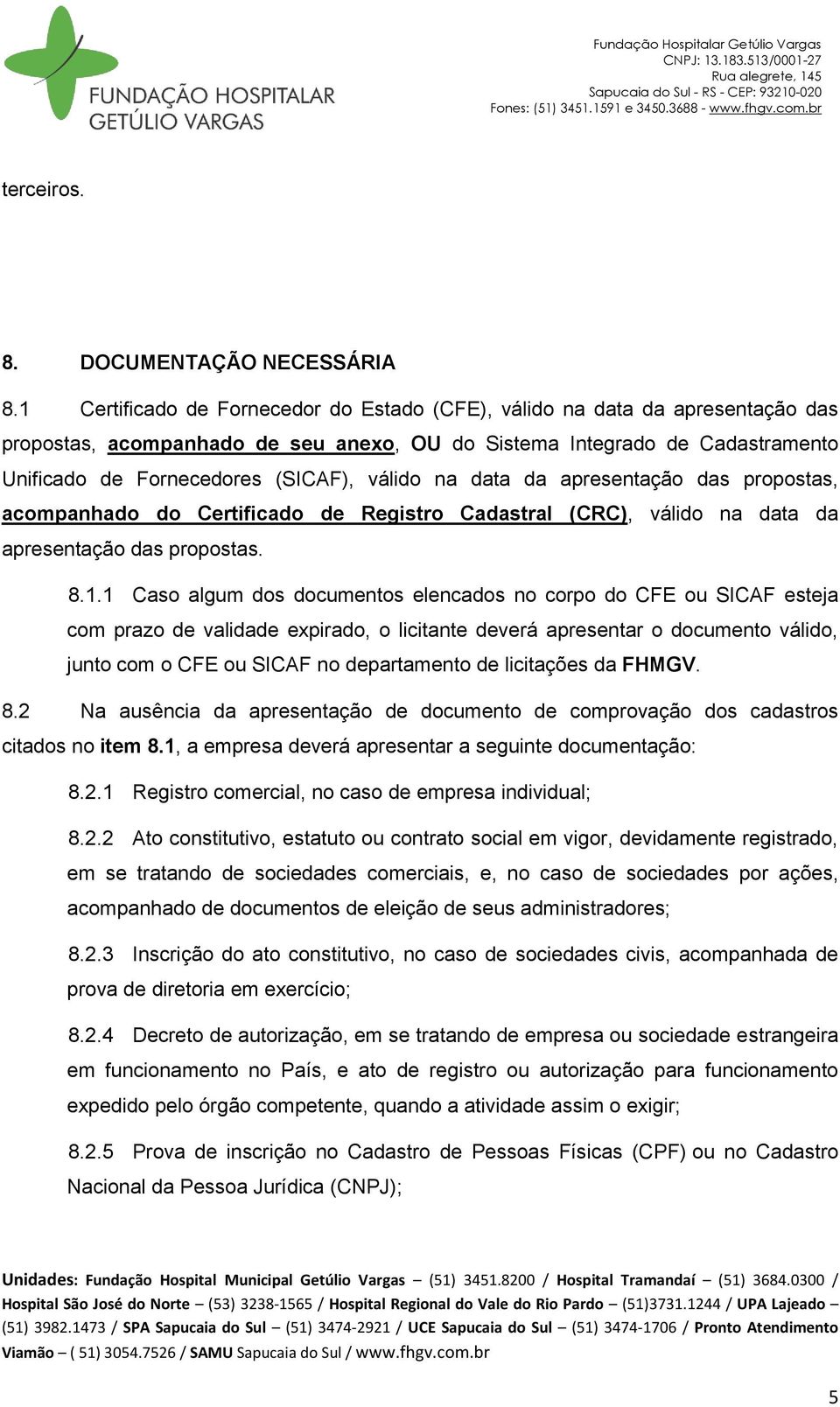 na data da apresentação das propostas, acompanhado do Certificado de Registro Cadastral (CRC), válido na data da apresentação das propostas. 8.1.