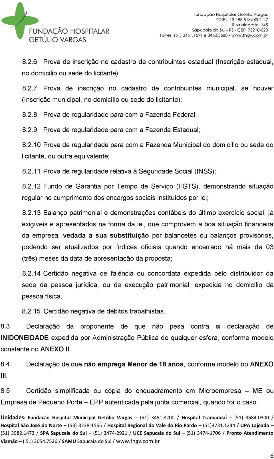 2.11 Prova de regularidade relativa à Seguridade Social (INSS); 8.2.12 Fundo de Garantia por Tempo de Serviço (FGTS), demonstrando situação regular no cumprimento dos encargos sociais instituídos por lei; 8.