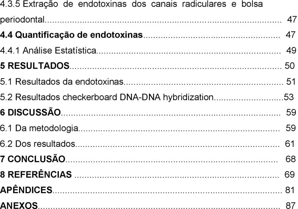 1 Resultados da endotoxinas... 51 5.2 Resultados checkerboard DNA-DNA hybridization...53 6 DISCUSSÃO.