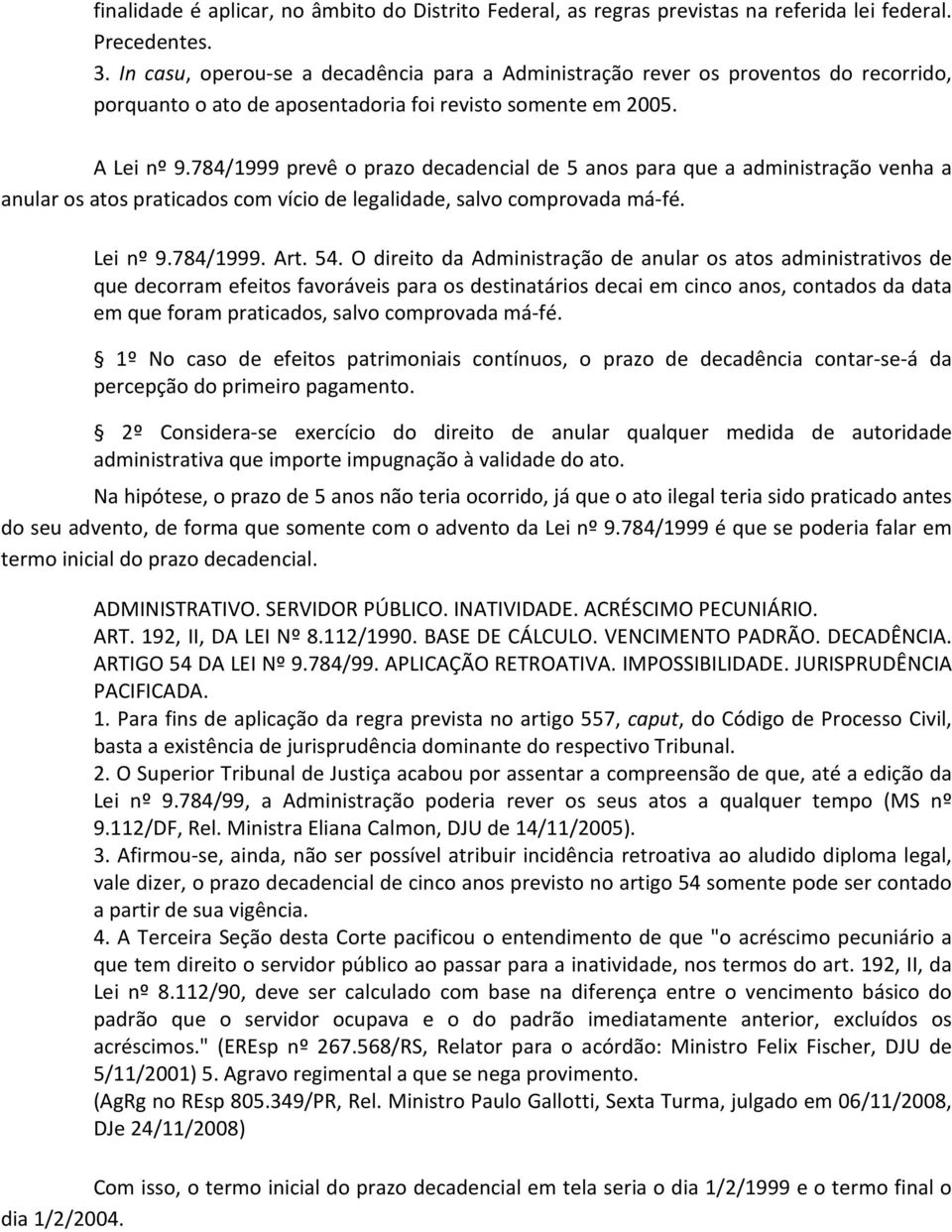 784/1999 prevê o prazo decadencial de 5 anos para que a administração venha a anular os atos praticados com vício de legalidade, salvo comprovada má-fé. Lei nº 9.784/1999. Art. 54.