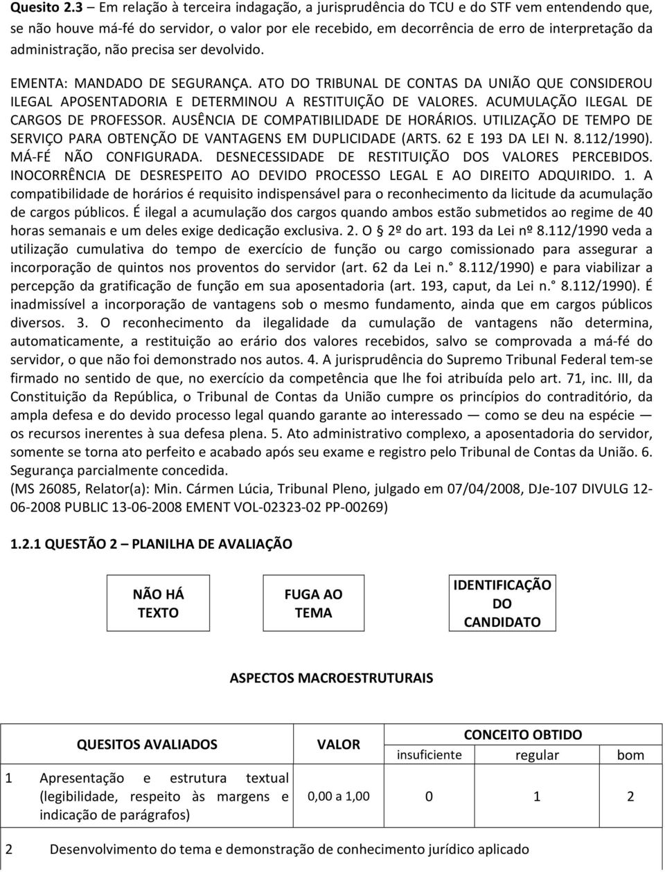 administração, não precisa ser devolvido. EMENTA: MANDADO DE SEGURANÇA. ATO DO TRIBUNAL DE CONTAS DA UNIÃO QUE CONSIDEROU ILEGAL APOSENTADORIA E DETERMINOU A RESTITUIÇÃO DE VALORES.