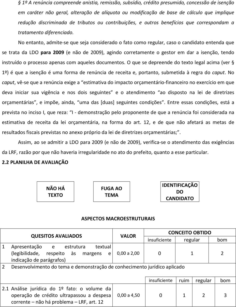 No entanto, admite-se que seja considerado o fato como regular, caso o candidato entenda que se trata da LDO para 2009 (e não de 2009), agindo corretamente o gestor em dar a isenção, tendo instruído