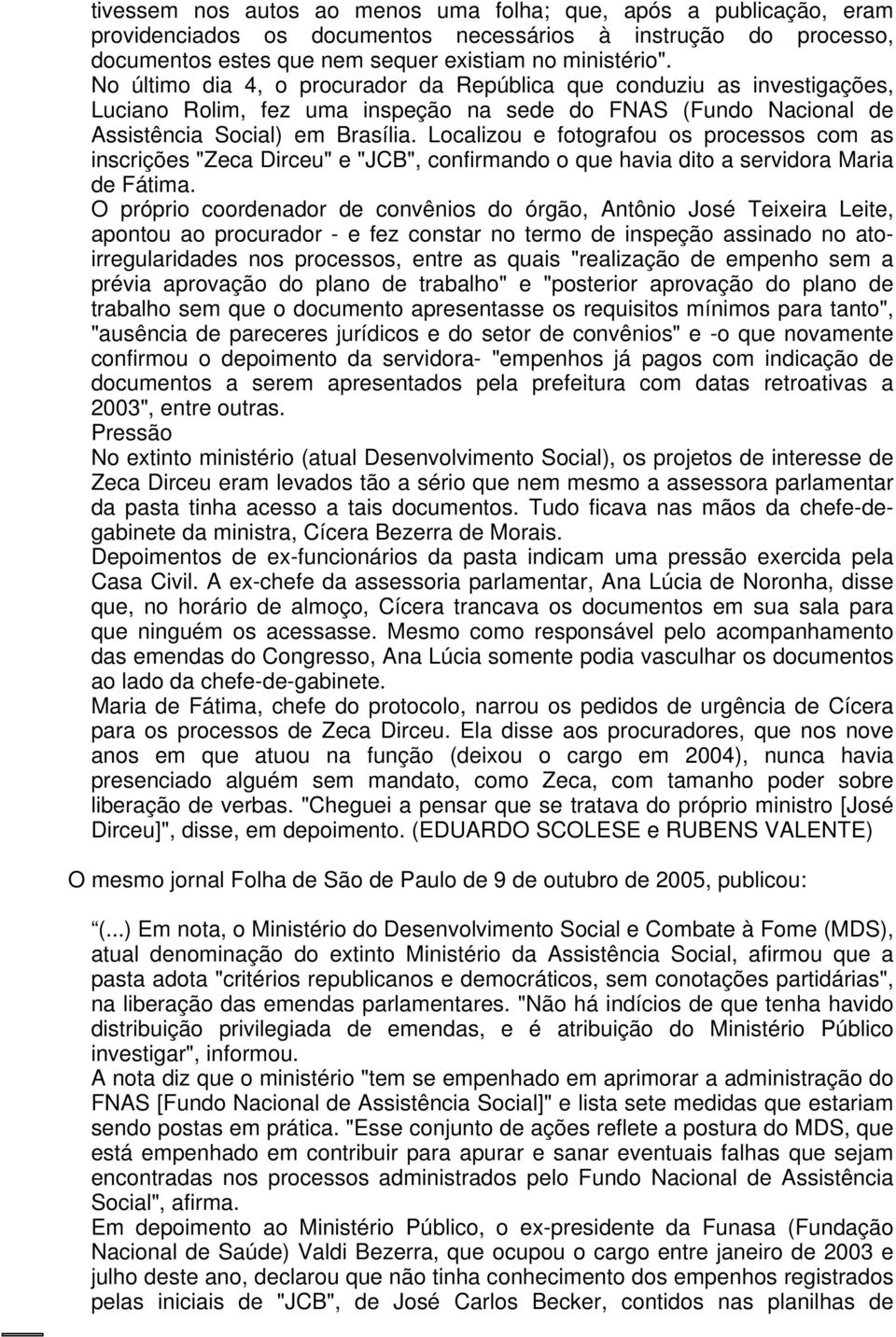 Localizou e fotografou os processos com as inscrições "Zeca Dirceu" e "JCB", confirmando o que havia dito a servidora Maria de Fátima.