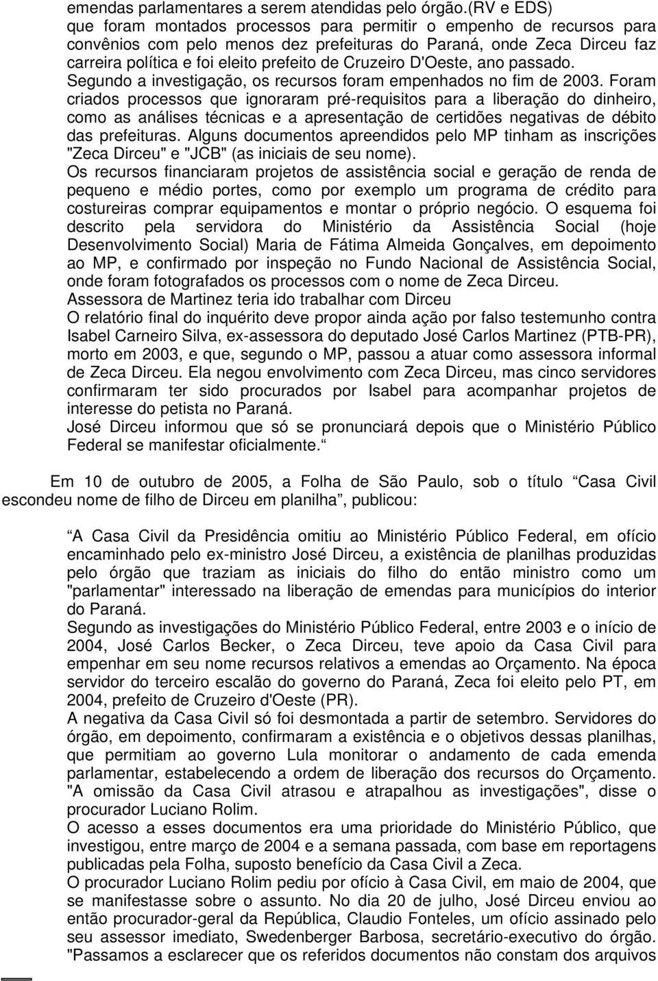 Cruzeiro D'Oeste, ano passado. Segundo a investigação, os recursos foram empenhados no fim de 2003.