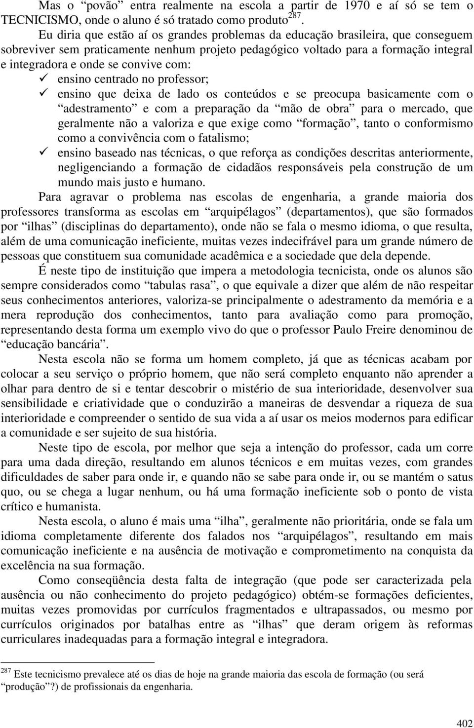 com: 9ensino centrado no professor; 9ensino que deixa de lado os conteúdos e se preocupa basicamente com o adestramento e com a preparação da mão de obra para o mercado, que geralmente não a valoriza