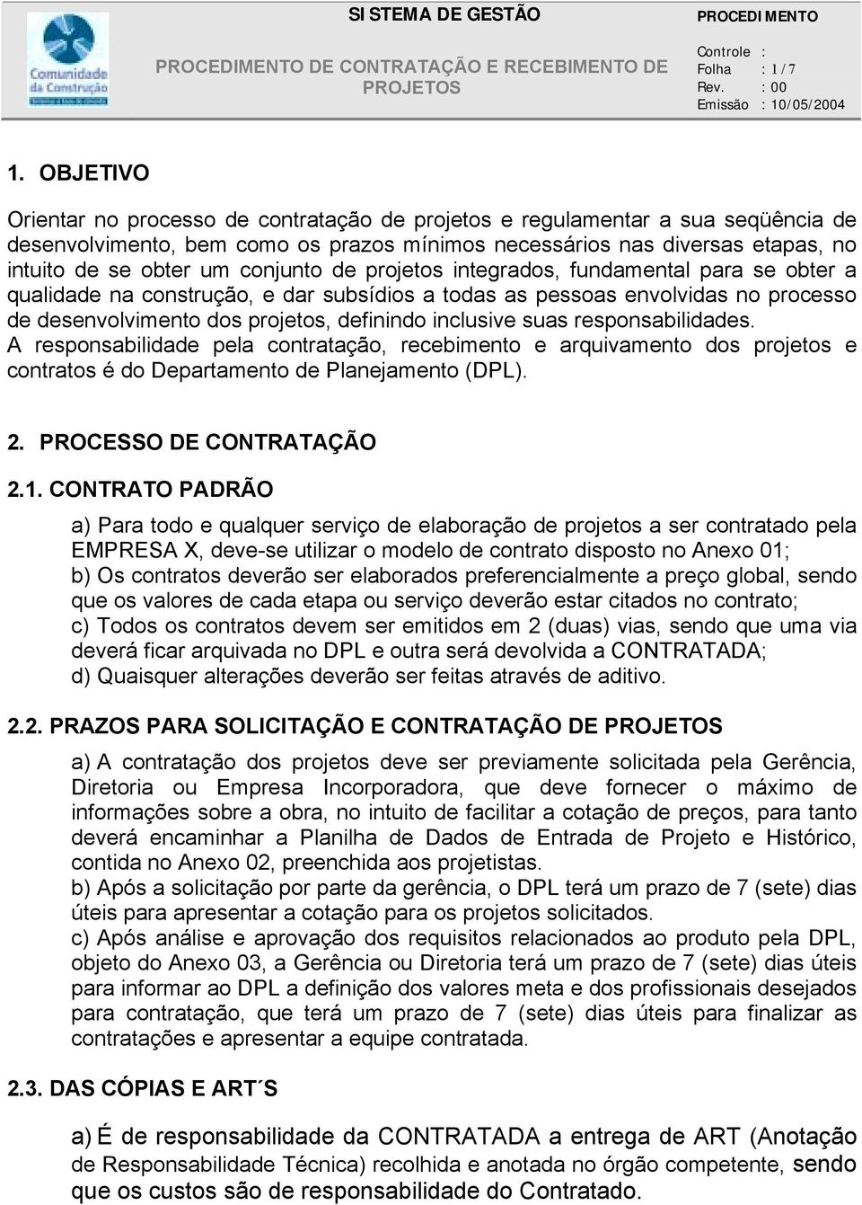 conjunto de projetos integrados, fundamental para se obter a qualidade na construção, e dar subsídios a todas as pessoas envolvidas no processo de desenvolvimento dos projetos, definindo inclusive