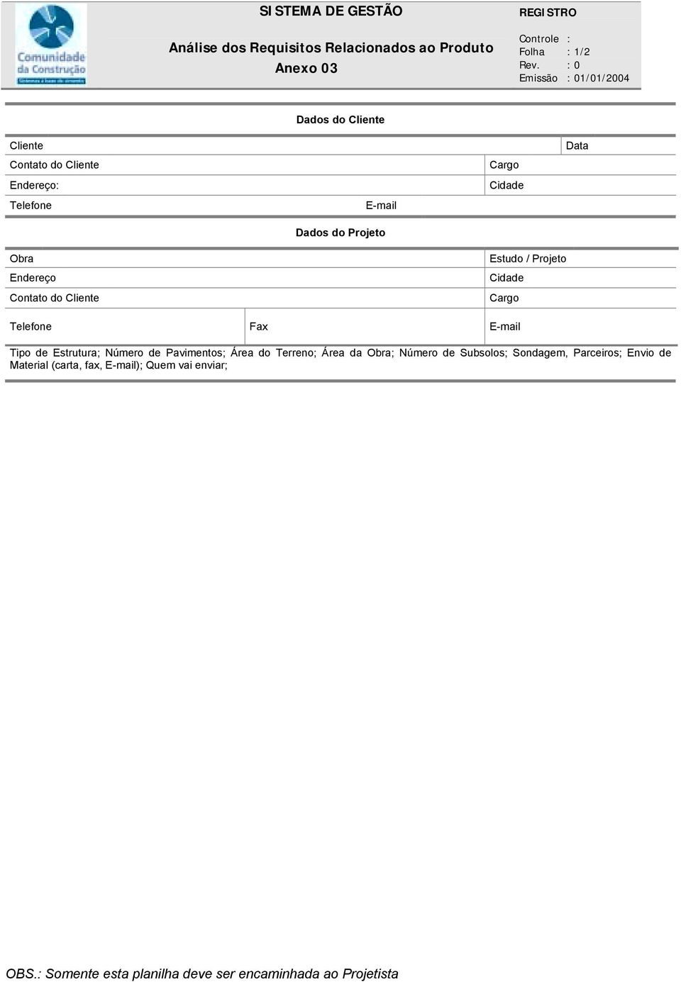 Contato do Cliente Estudo / Projeto Cidade Cargo Telefone Fax E-mail Tipo de Estrutura; Número de Pavimentos; Área do