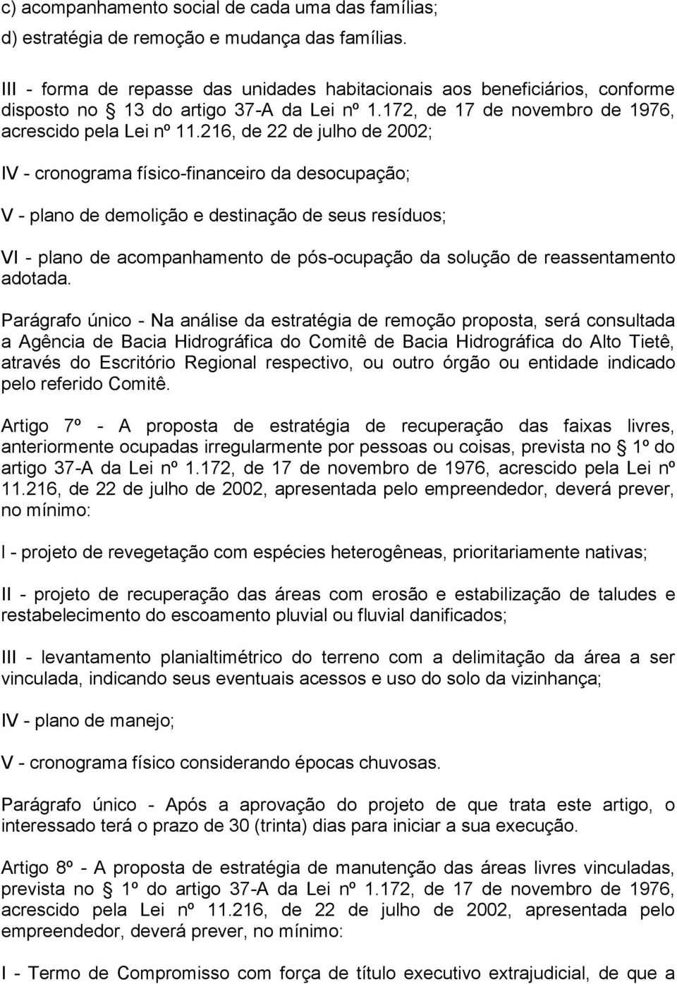 216, de 22 de julho de 2002; IV - cronograma físico-financeiro da desocupação; V - plano de demolição e destinação de seus resíduos; VI - plano de acompanhamento de pós-ocupação da solução de