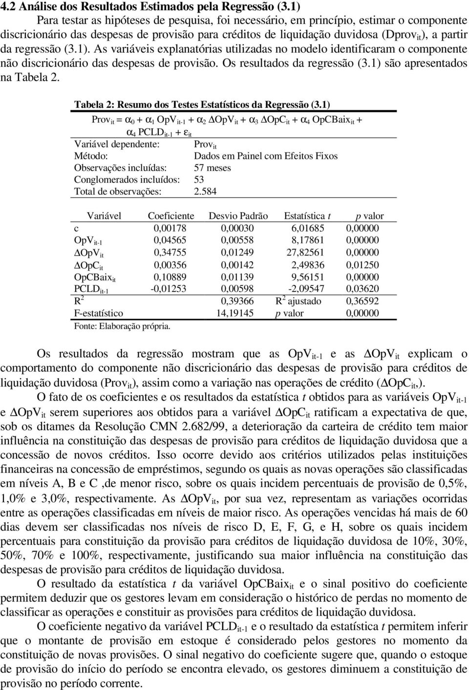 regressão (3.1). As variáveis explanatórias utilizadas no modelo identificaram o componente não discricionário das despesas de provisão. Os resultados da regressão (3.1) são apresentados na Tabela 2.