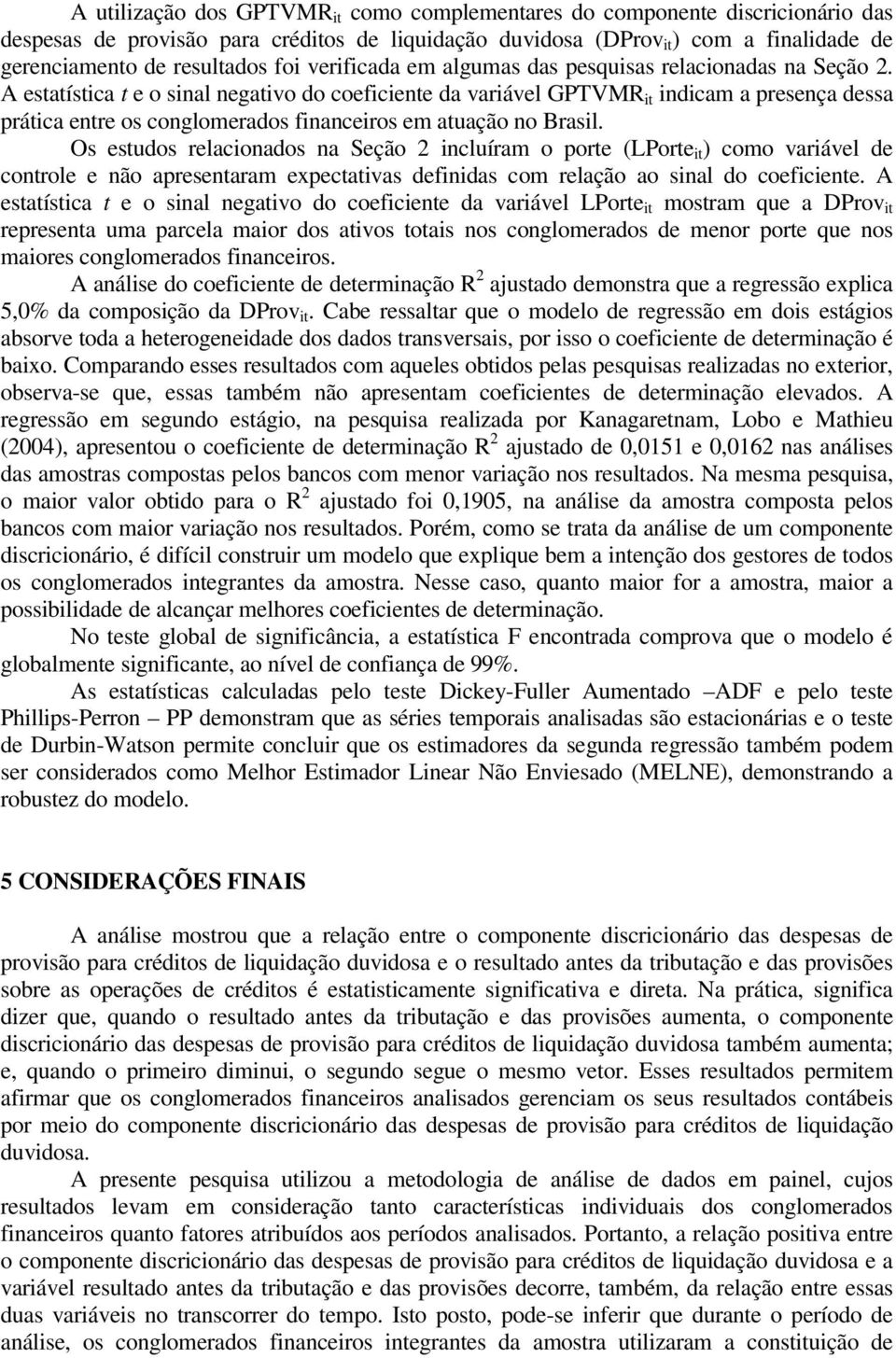 A estatística t e o sinal negativo do coeficiente da variável GPTVMR it indicam a presença dessa prática entre os conglomerados financeiros em atuação no Brasil.