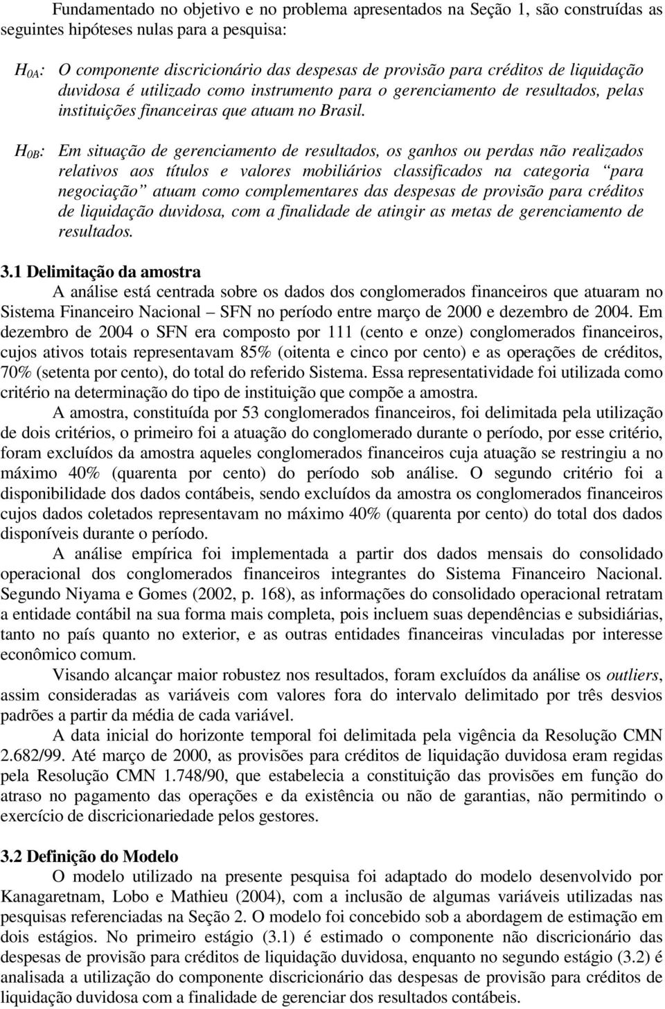 H 0B : Em situação de gerenciamento de resultados, os ganhos ou perdas não realizados relativos aos títulos e valores mobiliários classificados na categoria para negociação atuam como complementares