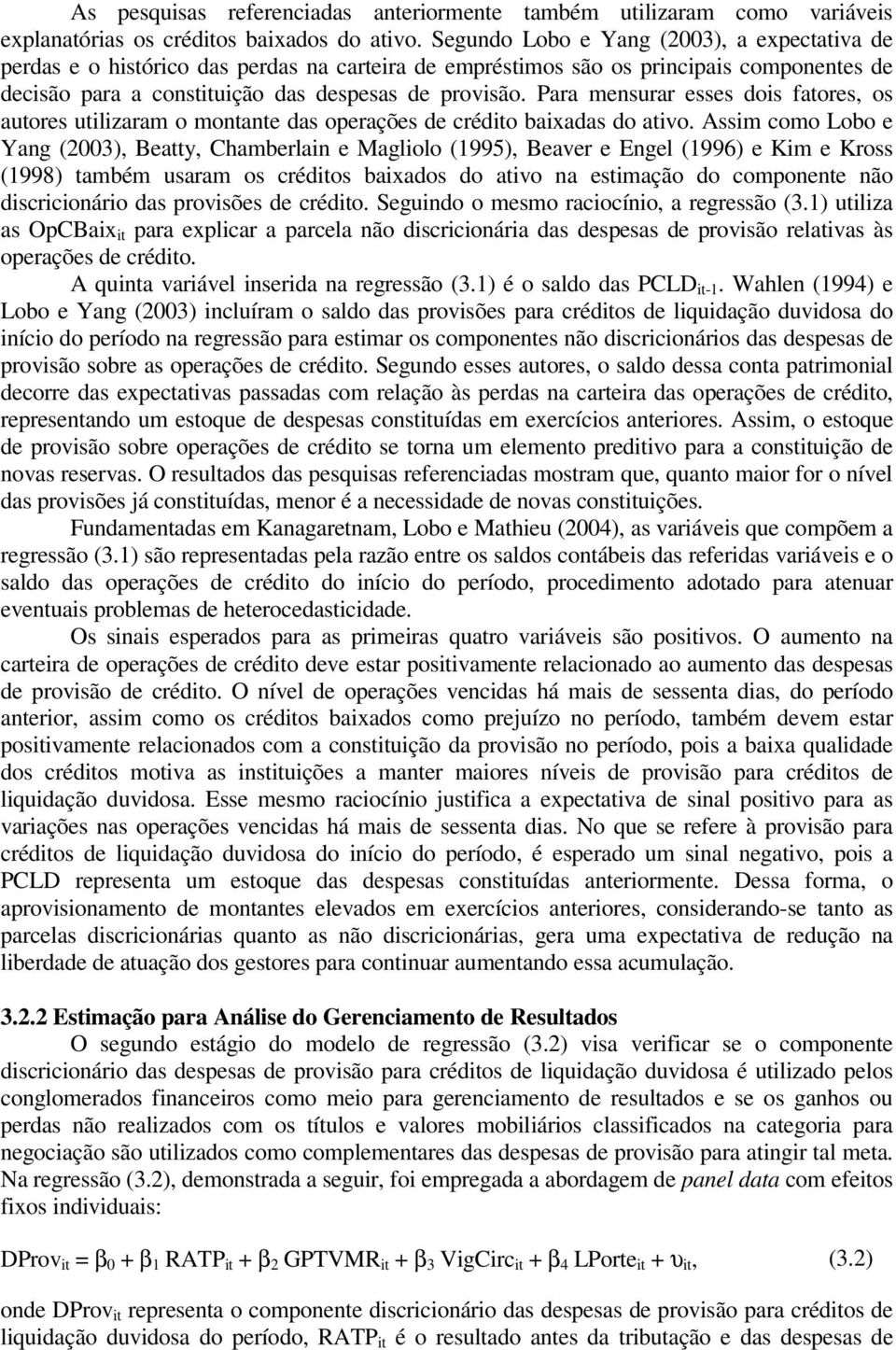 Para mensurar esses dois fatores, os autores utilizaram o montante das operações de crédito baixadas do ativo.