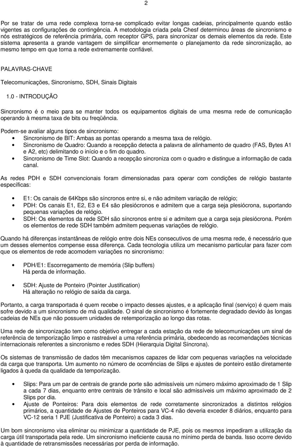 Este sistema apresenta a grande vantagem de simplificar enormemente o planejamento da rede sincronização, ao mesmo tempo em que torna a rede extremamente confiável.