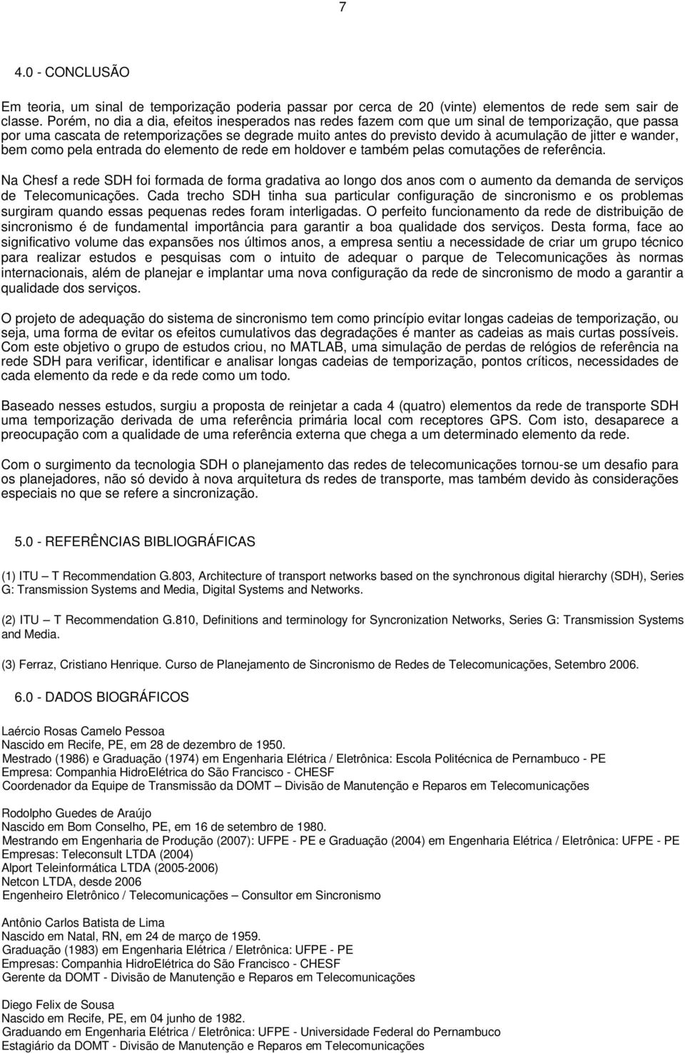 jitter e wander, bem como pela entrada do elemento de rede em holdover e também pelas comutações de referência.