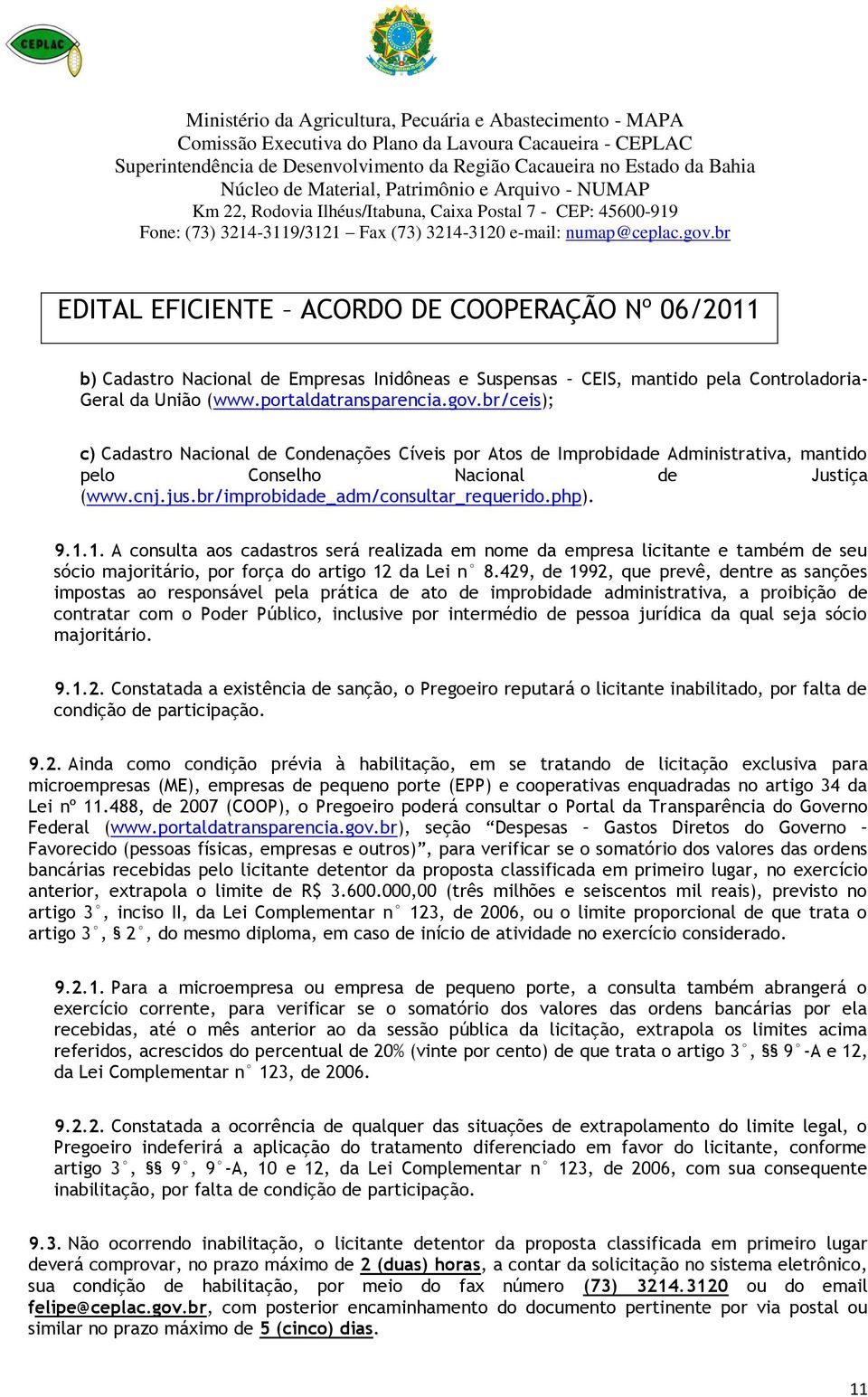 1. A consulta aos cadastros será realizada em nome da empresa licitante e também de seu sócio majoritário, por força do artigo 12 da Lei n 8.