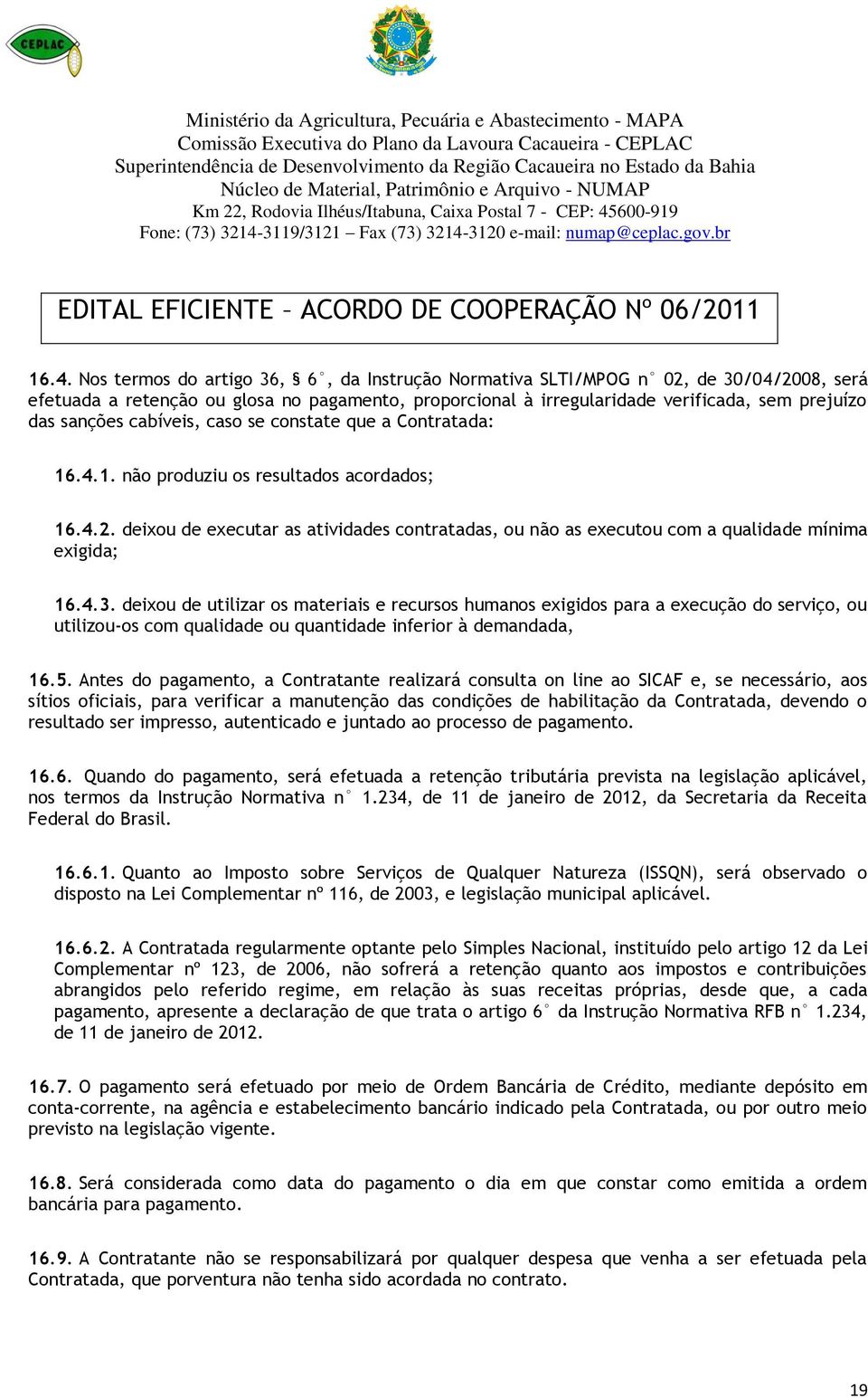 deixou de executar as atividades contratadas, ou não as executou com a qualidade mínima exigida; 16.4.3.