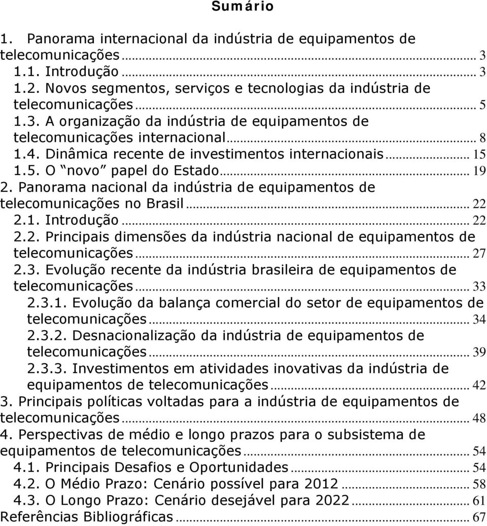 .. 22 2.2. Principais dimensões da indústria nacional de equipamentos de telecomunicações... 27 2.3. Evolução recente da indústria brasileira de equipamentos de telecomunicações... 33 2.3.1.