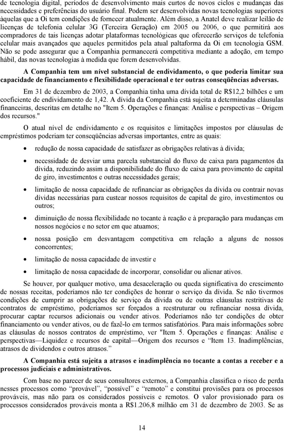 Além disso, a Anatel deve realizar leilão de licenças de telefonia celular 3G (Terceira Geração) em 2005 ou 2006, o que permitirá aos compradores de tais licenças adotar plataformas tecnológicas que