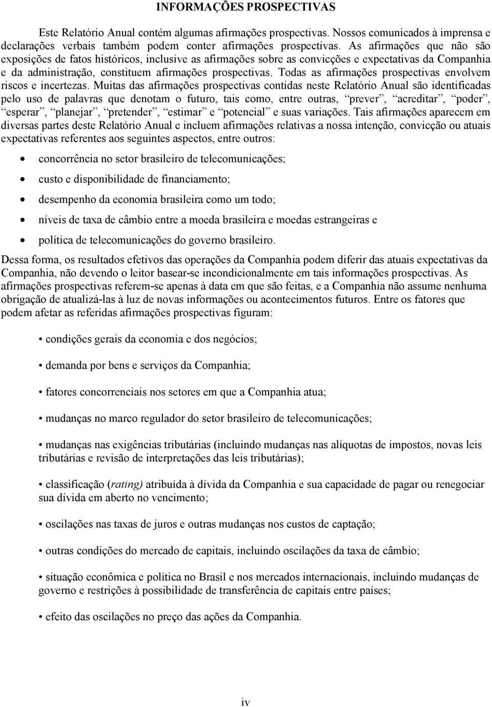 Todas as afirmações prospectivas envolvem riscos e incertezas.