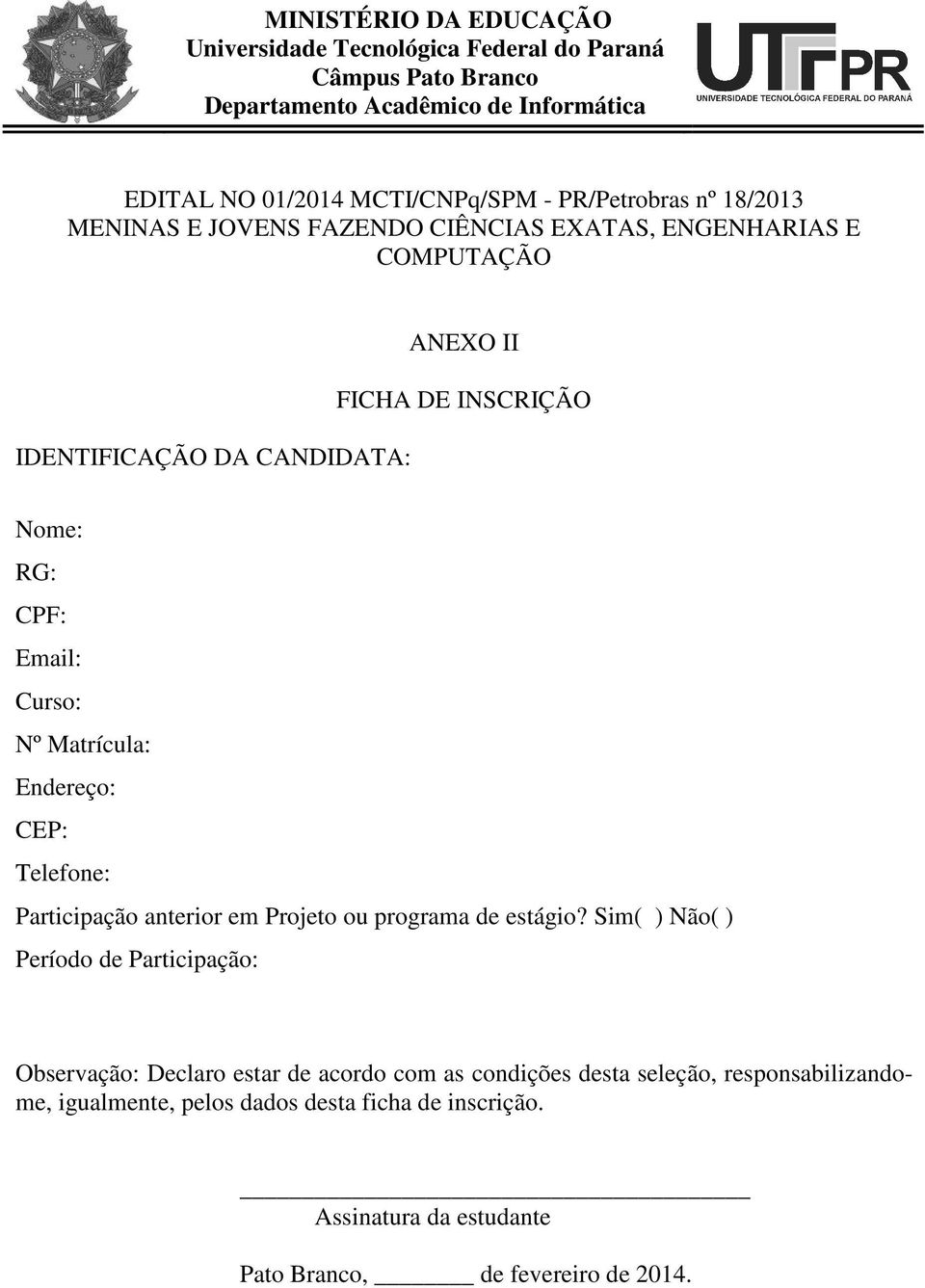 Sim( ) Não( ) Período de Participação: Observação: Declaro estar de acordo com as condições desta