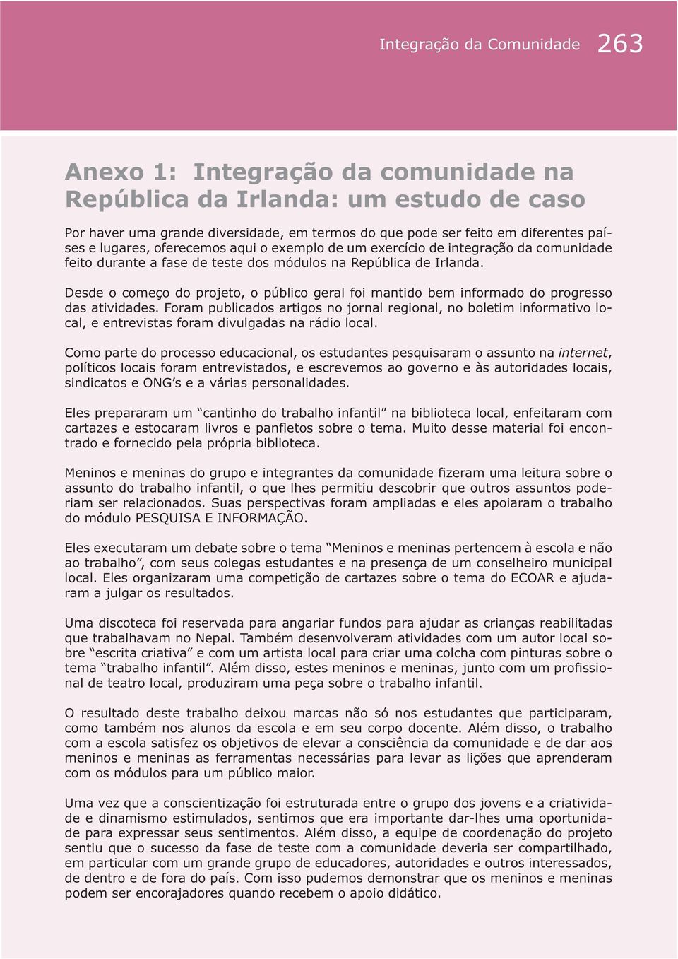 Desde o começo do projeto, o público geral foi mantido bem informado do progresso das atividades.