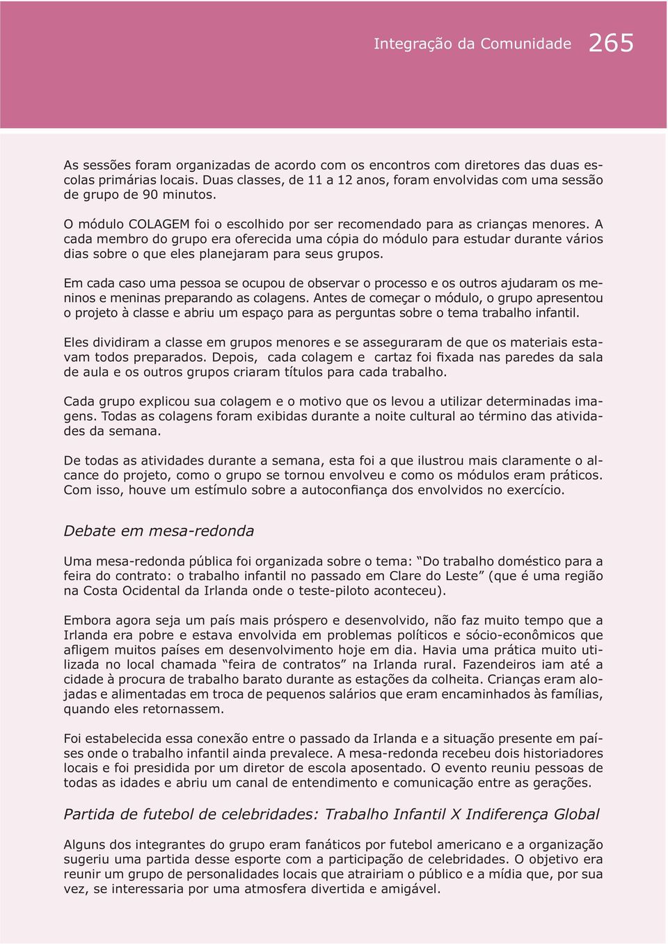 Antes de começar o módulo, o grupo apresentou o projeto à classe e abriu um espaço para as perguntas sobre o tema trabalho infantil.