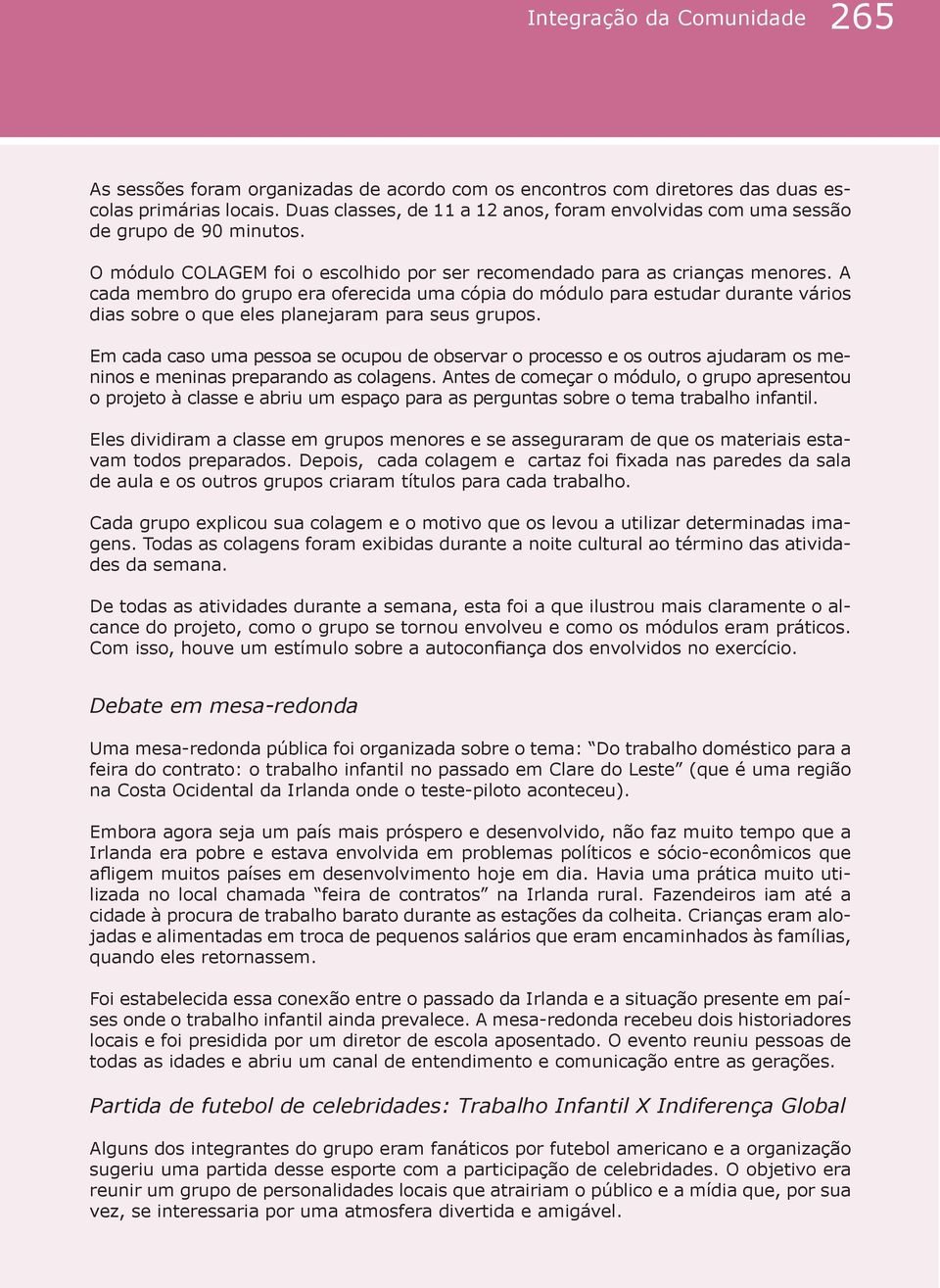 A cada membro do grupo era oferecida uma cópia do módulo para estudar durante vários dias sobre o que eles planejaram para seus grupos.