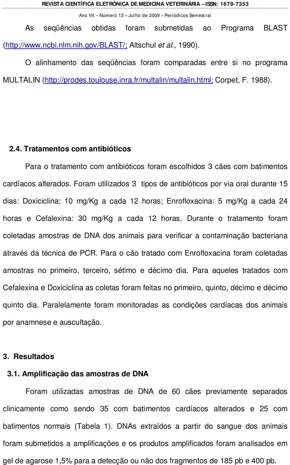 Tratamentos com antibióticos Para o tratamento com antibióticos foram escolhidos 3 cães com batimentos cardíacos alterados.