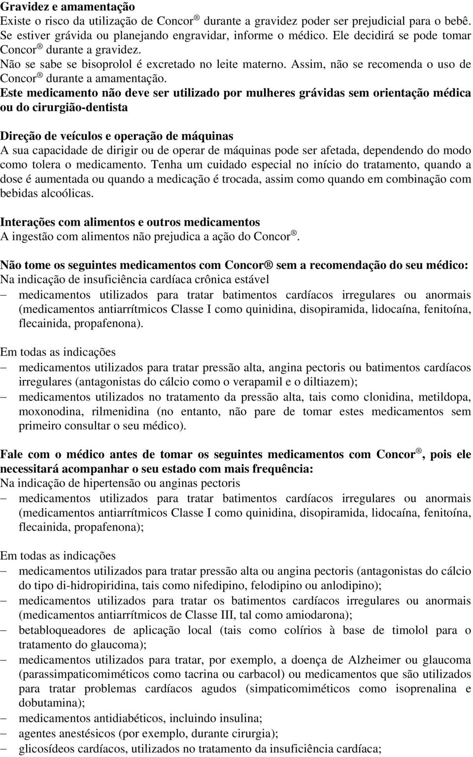 Este medicamento não deve ser utilizado por mulheres grávidas sem orientação médica ou do cirurgião-dentista Direção de veículos e operação de máquinas A sua capacidade de dirigir ou de operar de