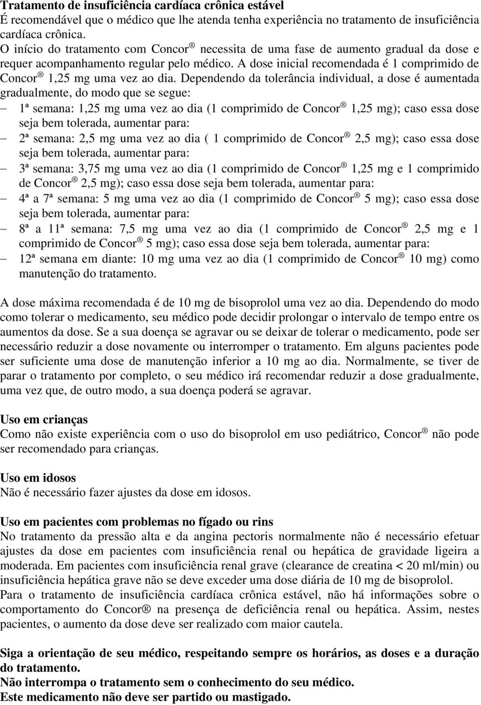 A dose inicial recomendada é 1 comprimido de Concor 1,25 mg uma vez ao dia.