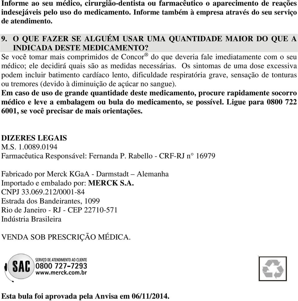 Se você tomar mais comprimidos de Concor do que deveria fale imediatamente com o seu médico; ele decidirá quais são as medidas necessárias.