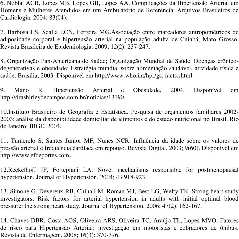Revista Brasileira de Epidemiologia. 2009; 12(2): 237-247. 8. Organização Pan-Americana de Saúde; Organização Mundial de Saúde.