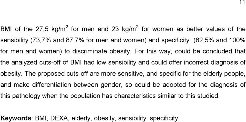 For this way, could be concluded that the analyzed cuts-off of BMI had low sensibility and could offer incorrect diagnosis of obesity.