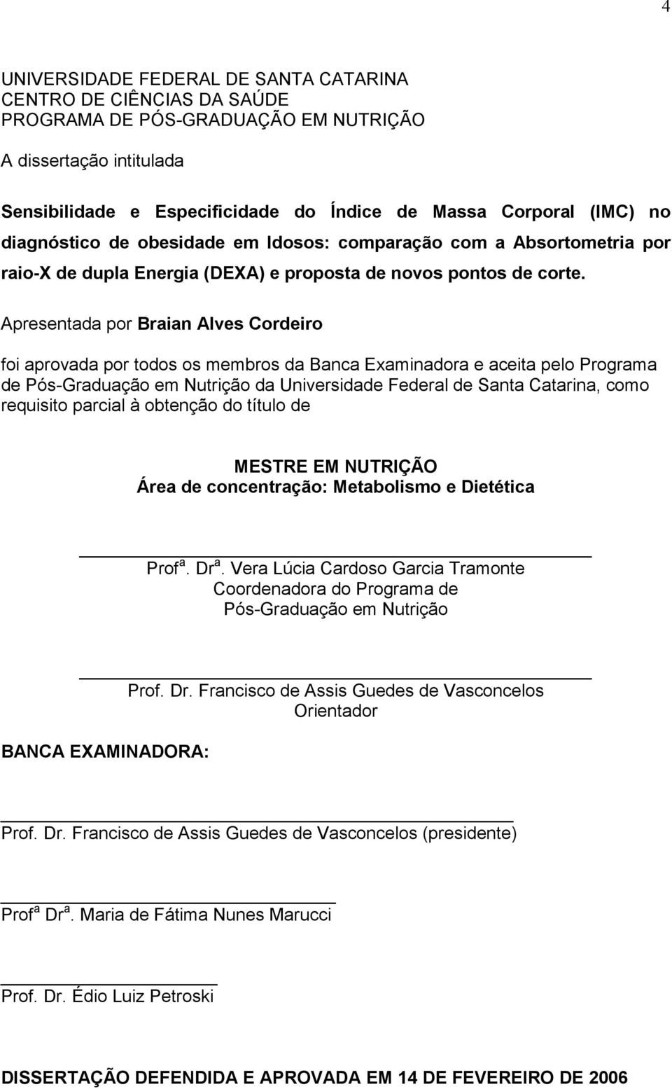 Apresentada por Braian Alves Cordeiro foi aprovada por todos os membros da Banca Examinadora e aceita pelo Programa de Pós-Graduação em Nutrição da Universidade Federal de Santa Catarina, como