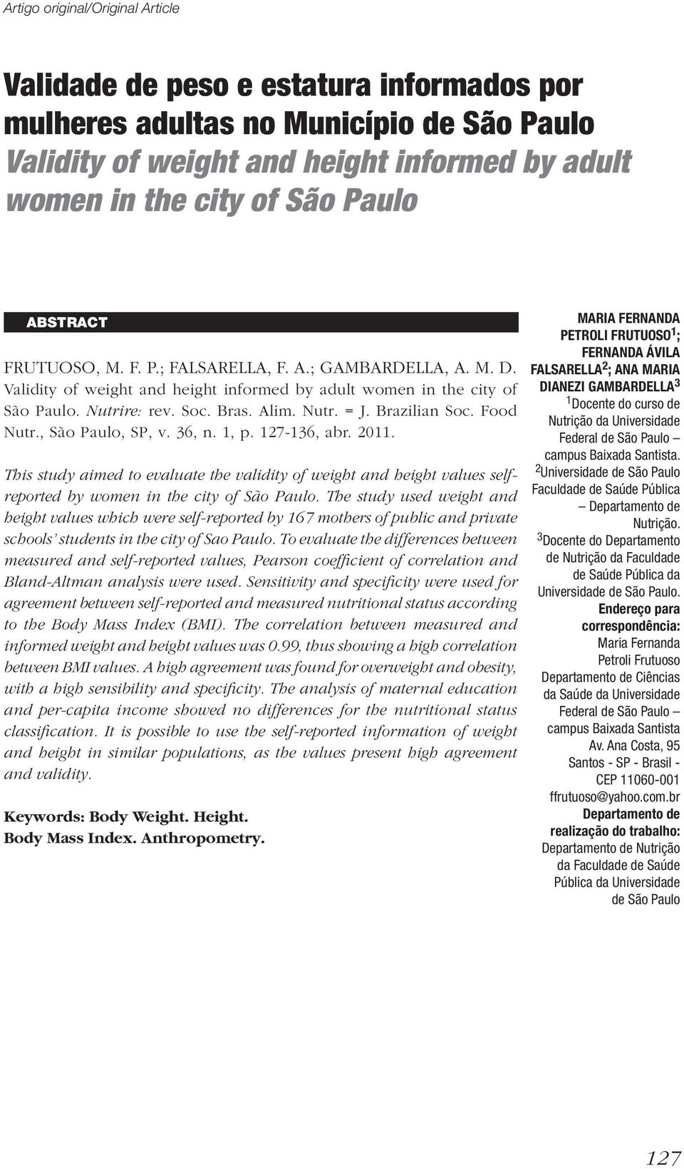 Brazilian Soc. Food Nutr., São Paulo, SP, v. 36, n. 1, p. 127-136, abr. 2011. This study aimed to evaluate the validity of weight and height values selfreported by women in the city of São Paulo.