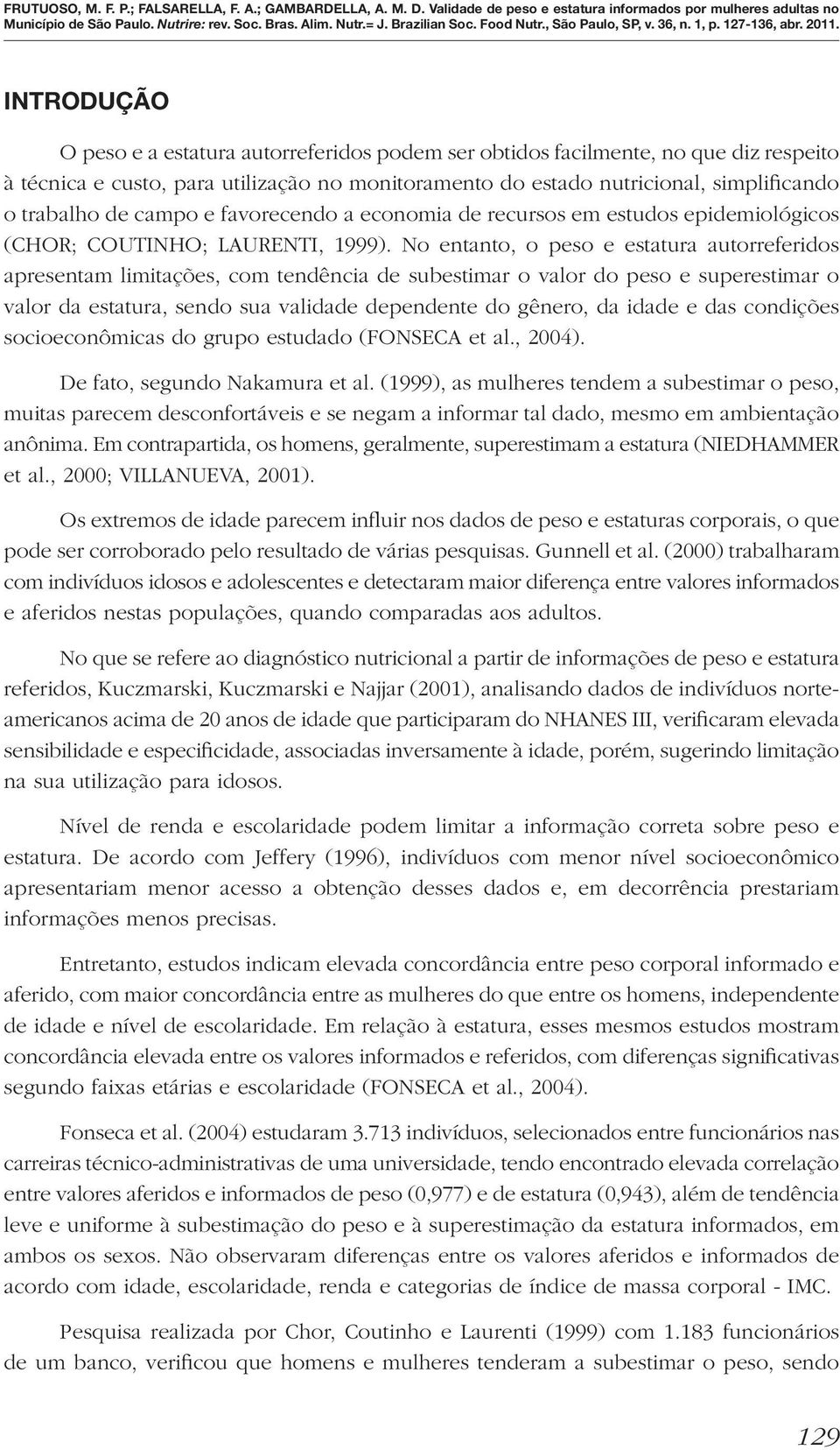 No entanto, o peso e estatura autorreferidos apresentam limitações, com tendência de subestimar o valor do peso e superestimar o valor da estatura, sendo sua validade dependente do gênero, da idade e