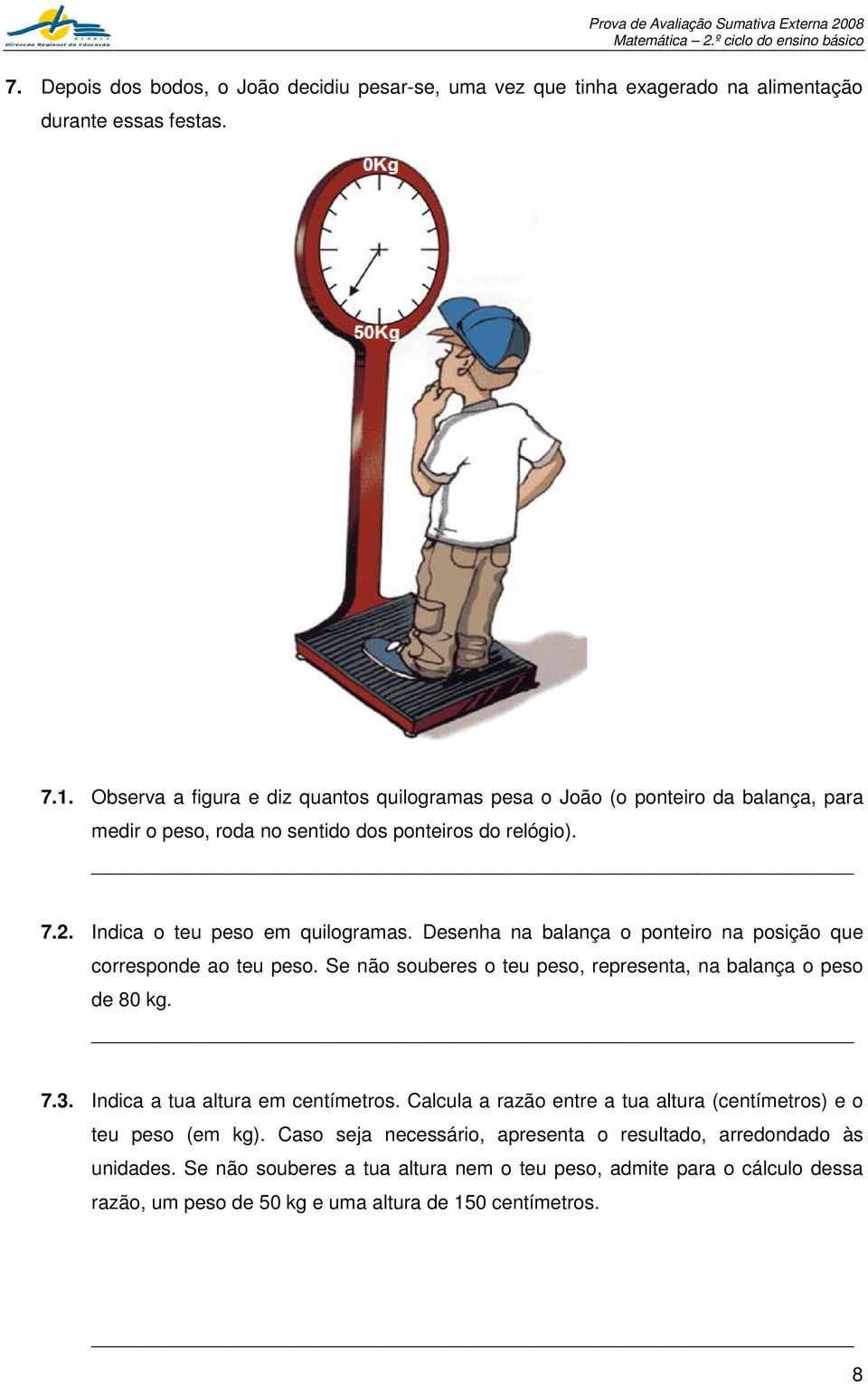 Desenha na balança o ponteiro na posição que corresponde ao teu peso. Se não souberes o teu peso, representa, na balança o peso de 80 kg. 7.3. Indica a tua altura em centímetros.