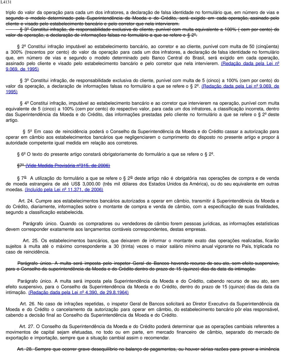 3º Constitui infração, de responsabilidade exclusiva do cliente, punível com multa equivalente a 100% ( cem por cento) do valor da operação, a declaração de informações falsas no formulário a que se