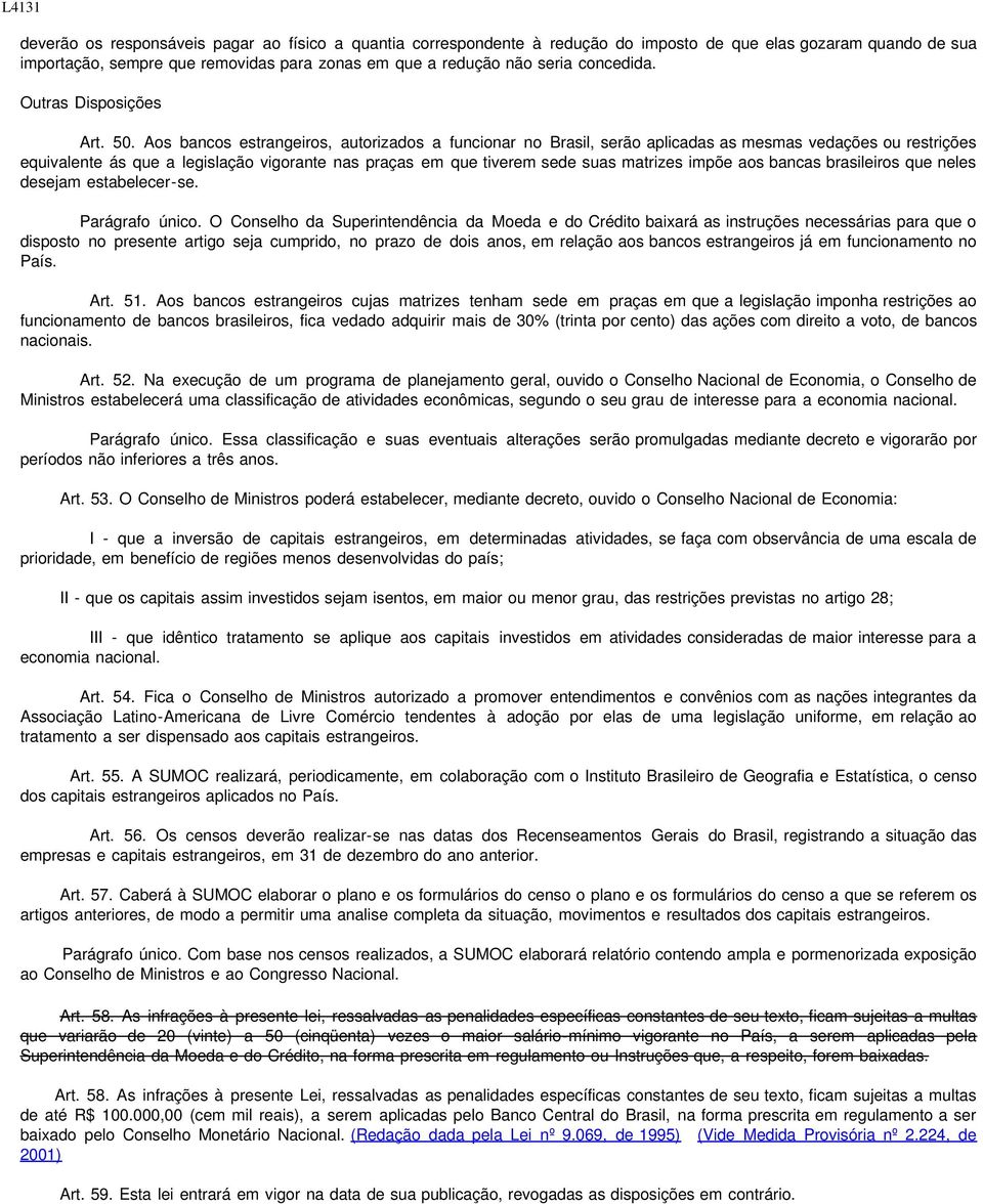 Aos bancos estrangeiros, autorizados a funcionar no Brasil, serão aplicadas as mesmas vedações ou restrições equivalente ás que a legislação vigorante nas praças em que tiverem sede suas matrizes