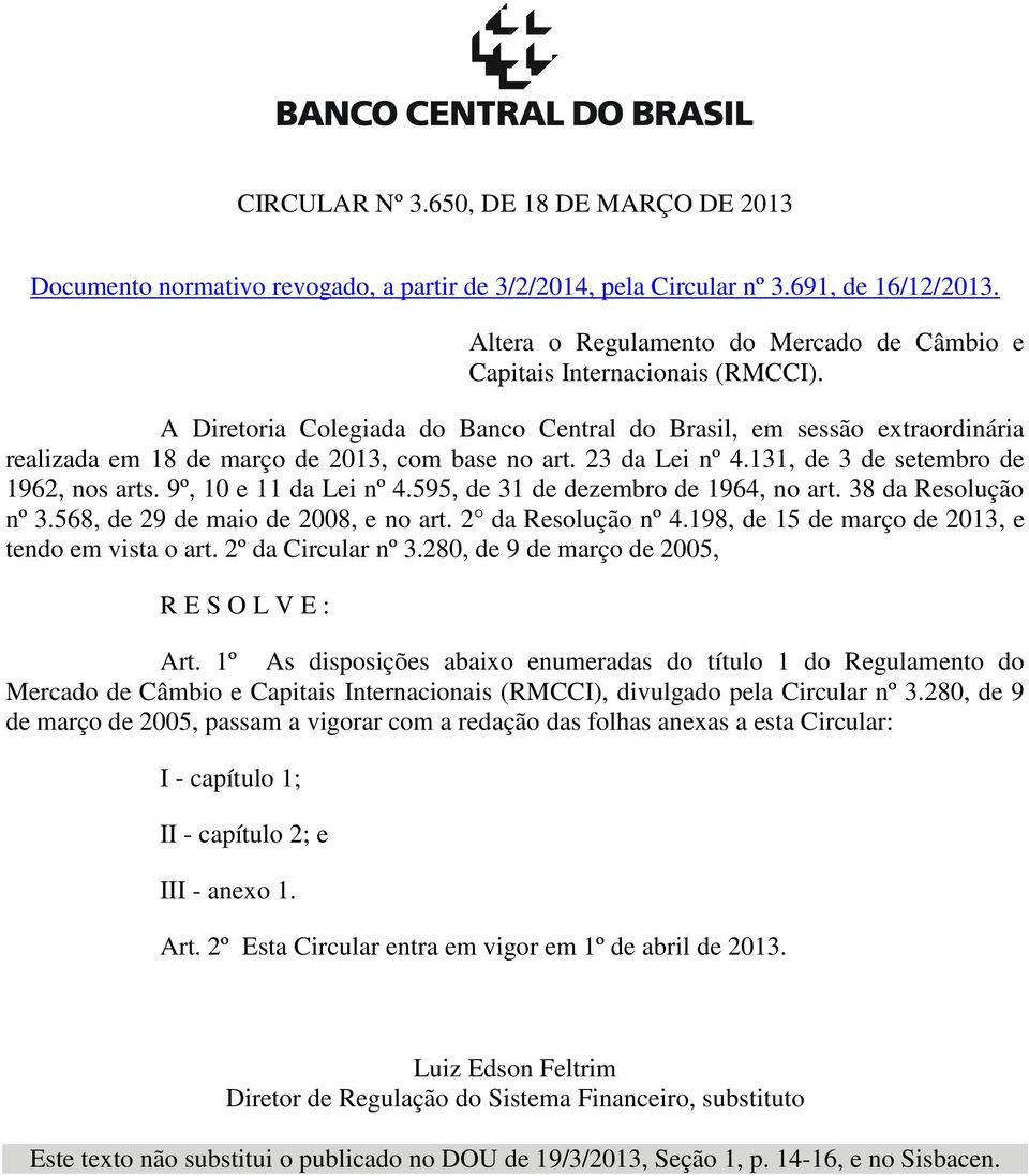 A Diretoria Colegiada do Banco Central do Brasil, em sessão extraordinária realizada em 18 de março de 2013, com base no art. 23 da Lei nº 4.131, de 3 de setembro de 1962, nos arts.