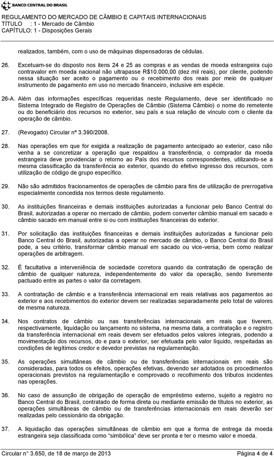 000,00 (dez mil reais), por cliente, podendo nessa situação ser aceito o pagamento ou o recebimento dos reais por meio de qualquer instrumento de pagamento em uso no mercado financeiro, inclusive em