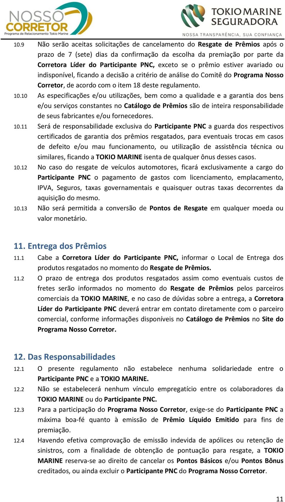 10 As especificações e/ou utilizações, bem como a qualidade e a garantia dos bens e/ou serviços constantes no Catálogo de Prêmios são de inteira responsabilidade de seus fabricantes e/ou fornecedores.