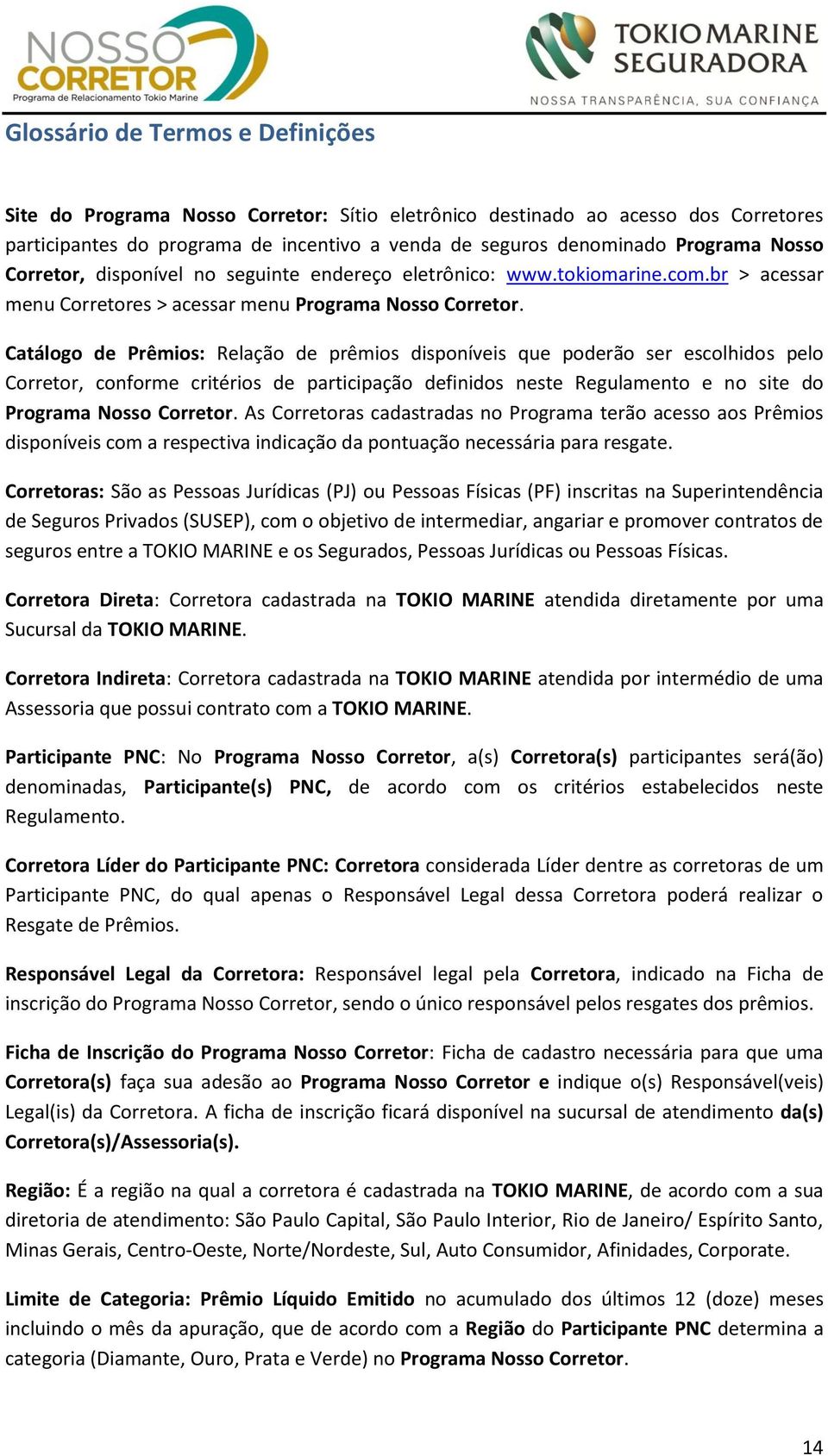 Catálogo de Prêmios: Relação de prêmios disponíveis que poderão ser escolhidos pelo Corretor, conforme critérios de participação definidos neste Regulamento e no site do Programa Nosso Corretor.