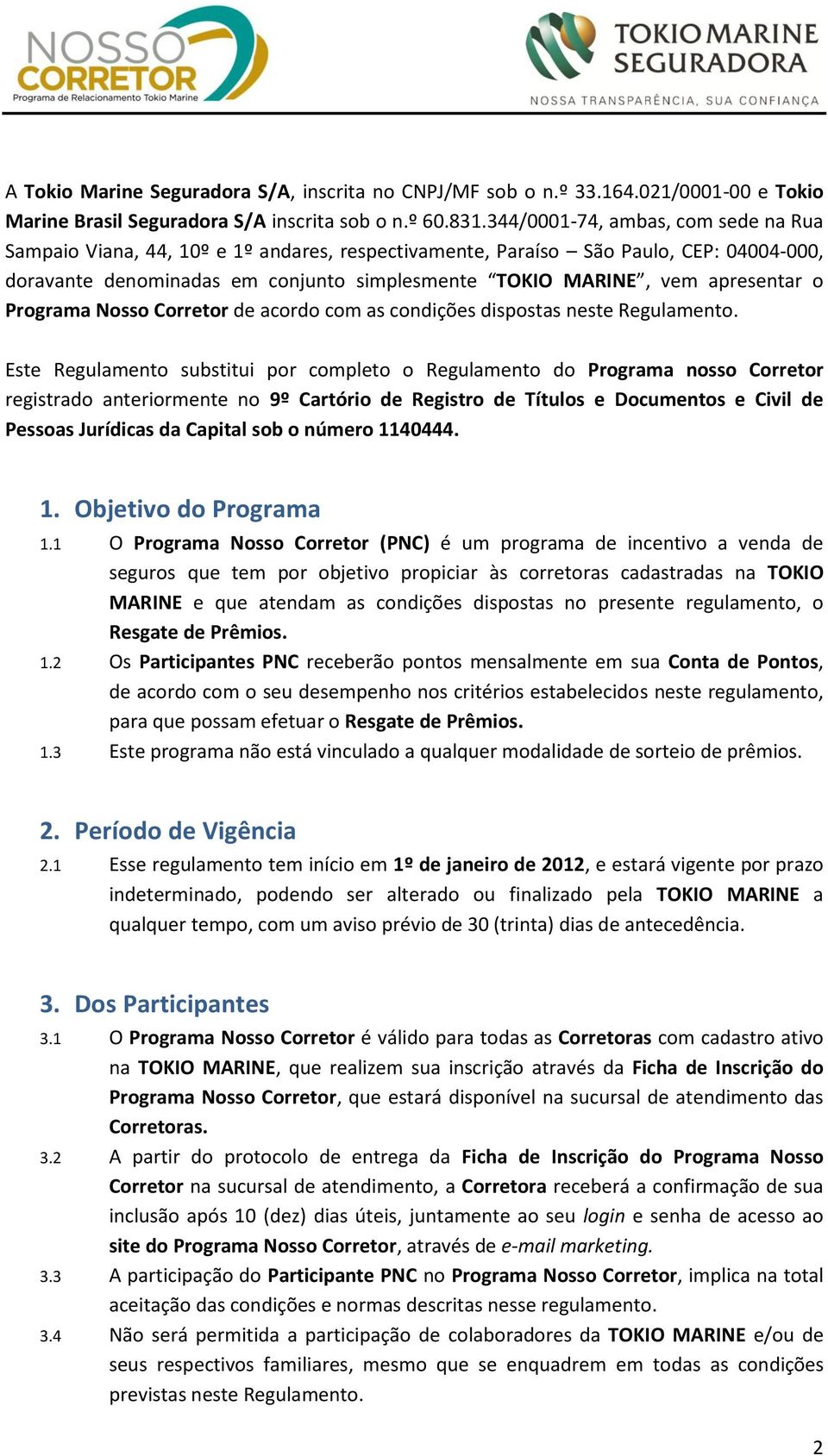 apresentar o Programa Nosso Corretor de acordo com as condições dispostas neste Regulamento.