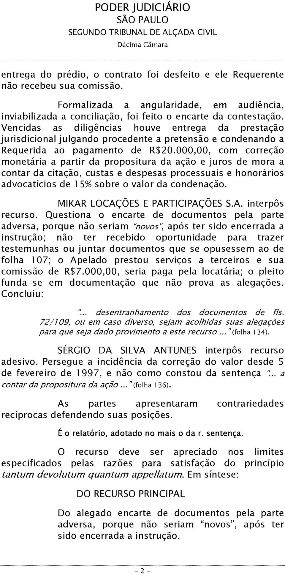 000,00, com correção monetária a partir da propositura da ação e juros de mora a contar da citação, custas e despesas processuais e honorários advocatícios de 15% sobre o valor da condenação.