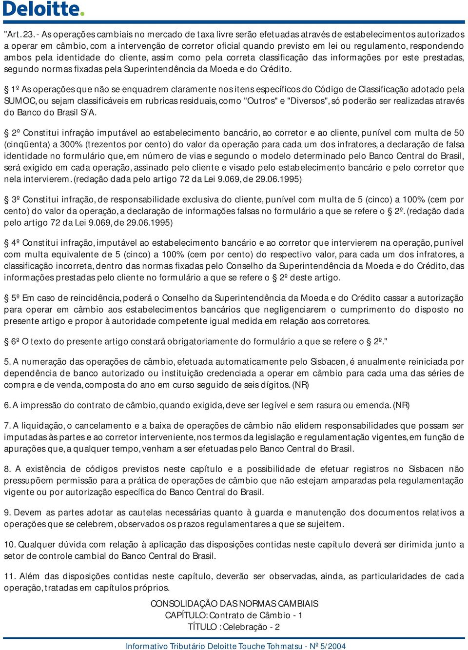 regulamento, respondendo ambos pela identidade do cliente, assim como pela correta classificação das informações por este prestadas, segundo normas fixadas pela Superintendência da Moeda e do Crédito.