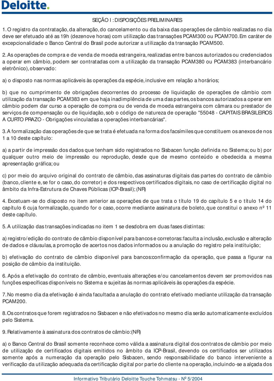 PCAM700. Em caráter de excepcionalidade o Banco Central do Brasil pode autorizar a utilização da transação PCAM500. 2.